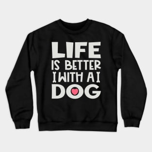 Life is better with a dog Crewneck Sweatshirt